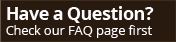 Have a Question? Check our FAQ page first